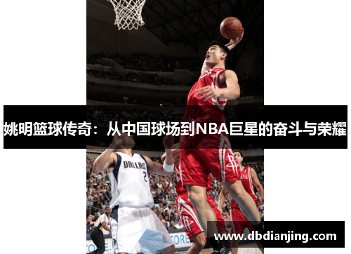 姚明篮球传奇：从中国球场到NBA巨星的奋斗与荣耀